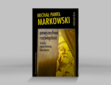 Michał Paweł Markowski, Universal Dissolution: Schulz, Existence, Literature